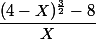  \dfrac{(4-X)^{\frac{3}{2}} -8}{X} 